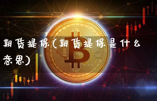期货提保(期货提保是什么意思)_https://www.hbxfywj.com_证券知识_第1张