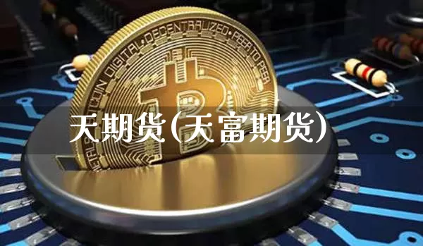 天期货(天富期货)_https://www.hbxfywj.com_期货知识_第1张