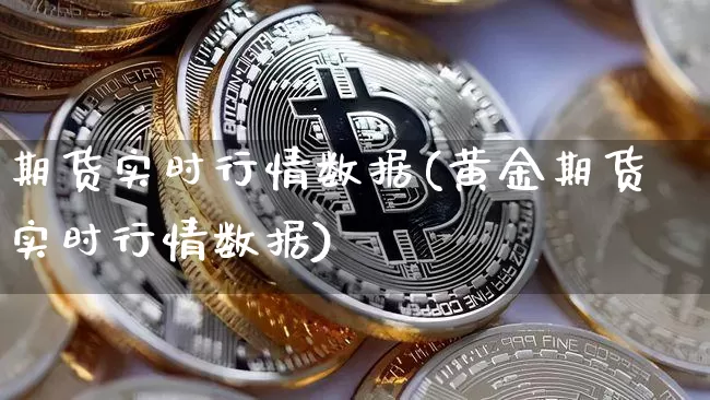 期货实时行情数据(黄金期货实时行情数据)_https://www.hbxfywj.com_基金知识_第1张