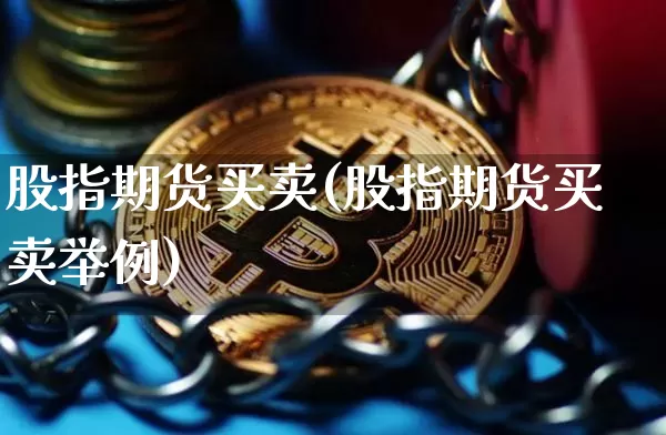 股指期货买卖(股指期货买卖举例)_https://www.hbxfywj.com_股票知识_第1张