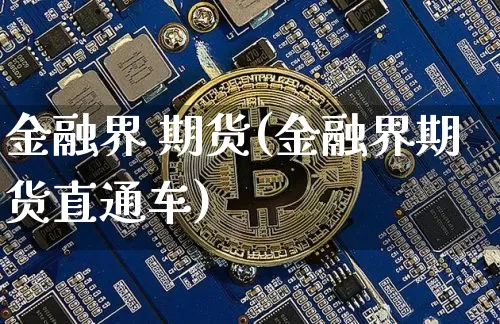 金融界 期货(金融界期货直通车)_https://www.hbxfywj.com_股票知识_第1张
