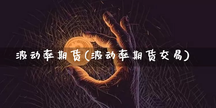 波动率期货(波动率期货交易)_https://www.hbxfywj.com_期货知识_第1张