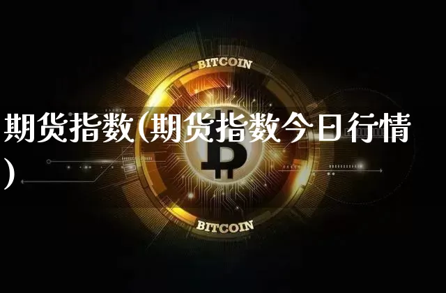 期货指数(期货指数今日行情)_https://www.hbxfywj.com_股票知识_第1张