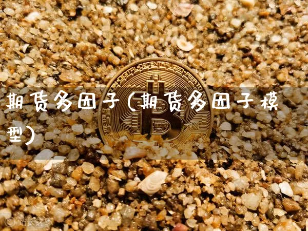 期货多因子(期货多因子模型)_https://www.hbxfywj.com_基金知识_第1张