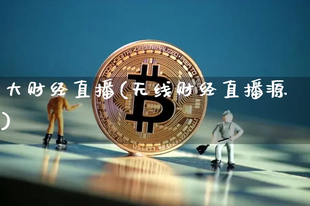 大财经直播(无线财经直播源)_https://www.hbxfywj.com_证券知识_第1张