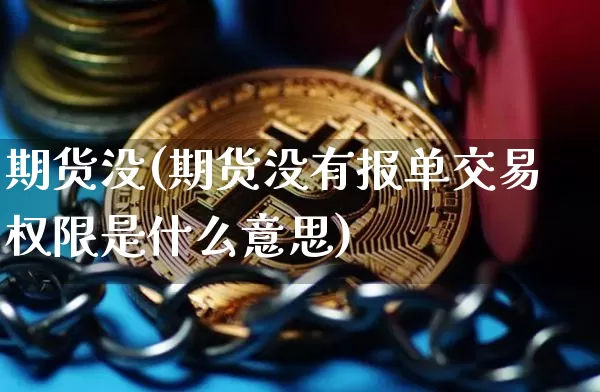 期货没(期货没有报单交易权限是什么意思)_https://www.hbxfywj.com_期货知识_第1张