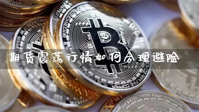 期货震荡行情如何合理避险_https://www.hbxfywj.com_期货知识_第1张