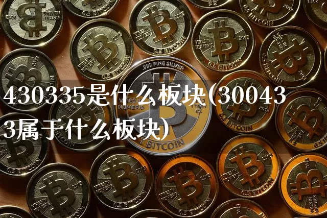 430335是什么板块(300433属于什么板块)_https://www.hbxfywj.com_期货知识_第1张