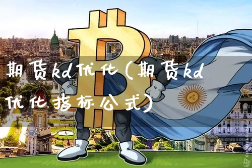 期货kd优化(期货kd优化指标公式)_https://www.hbxfywj.com_期货知识_第1张