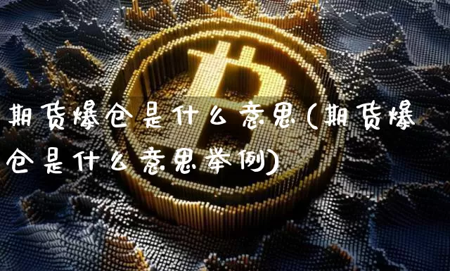 期货爆仓是什么意思(期货爆仓是什么意思举例)_https://www.hbxfywj.com_基金知识_第1张