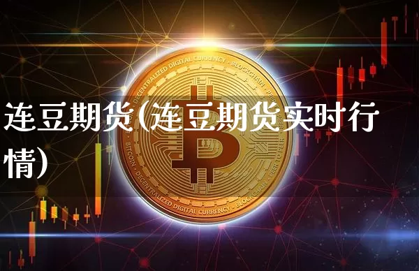 连豆期货(连豆期货实时行情)_https://www.hbxfywj.com_期货知识_第1张