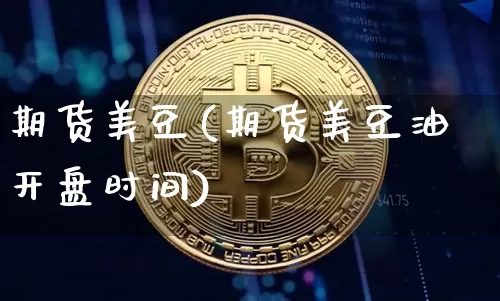 期货美豆(期货美豆油开盘时间)_https://www.hbxfywj.com_证券知识_第1张