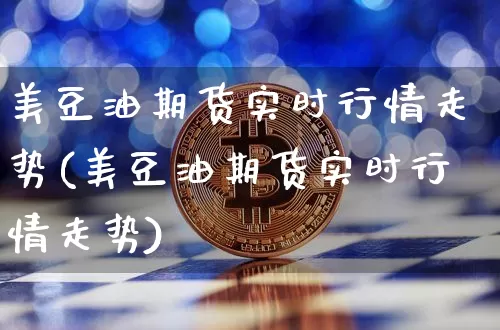 美豆油期货实时行情走势(美豆油期货实时行情走势)_https://www.hbxfywj.com_证券知识_第1张