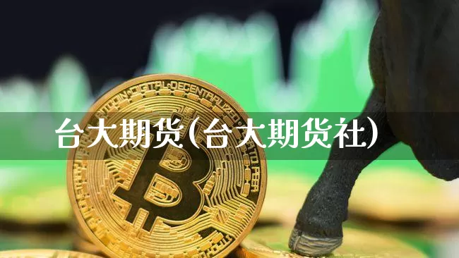 台大期货(台大期货社)_https://www.hbxfywj.com_基金知识_第1张