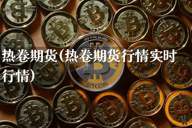热卷期货(热卷期货行情实时行情)_https://www.hbxfywj.com_期货知识_第1张