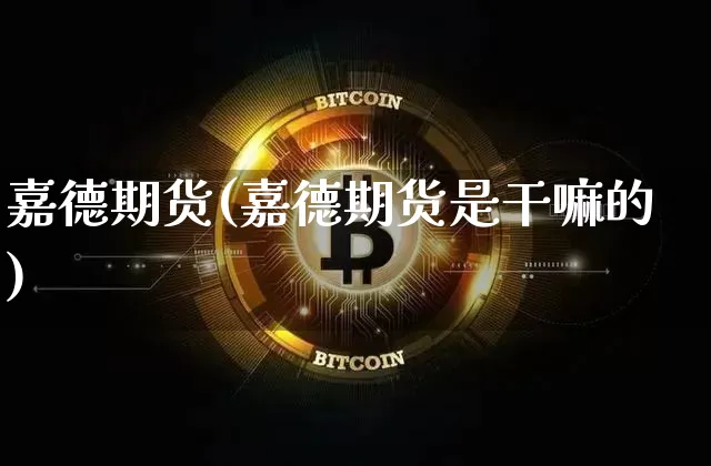嘉德期货(嘉德期货是干嘛的)_https://www.hbxfywj.com_证券知识_第1张