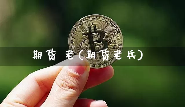 期货 老(期货老兵)_https://www.hbxfywj.com_期货知识_第1张