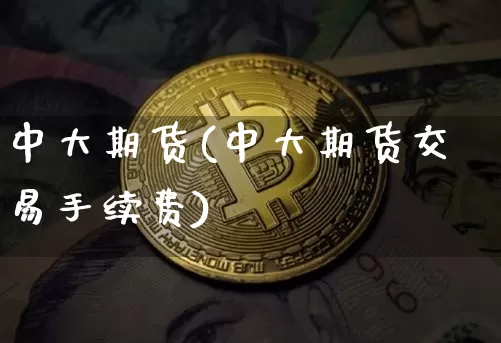 中大期货(中大期货交易手续费)_https://www.hbxfywj.com_股票知识_第1张