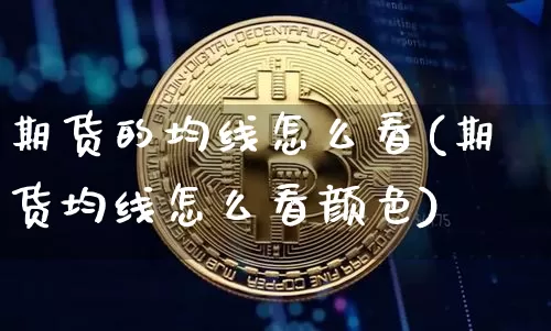 期货的均线怎么看(期货均线怎么看颜色)_https://www.hbxfywj.com_股票知识_第1张