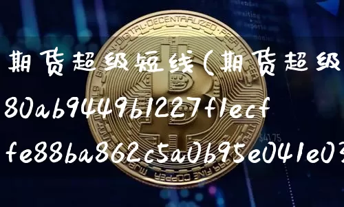 期货超级短线(期货超级短线100%成功)_https://www.hbxfywj.com_股票知识_第1张