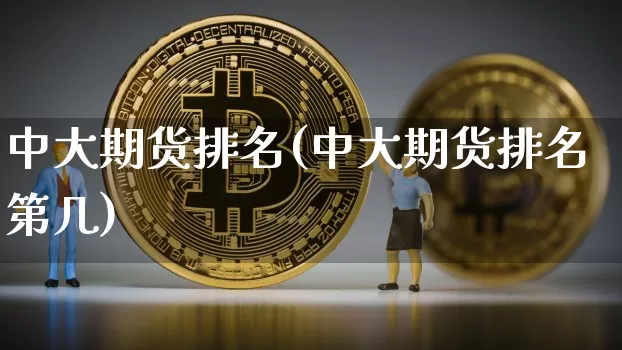 中大期货排名(中大期货排名第几)_https://www.hbxfywj.com_基金知识_第1张