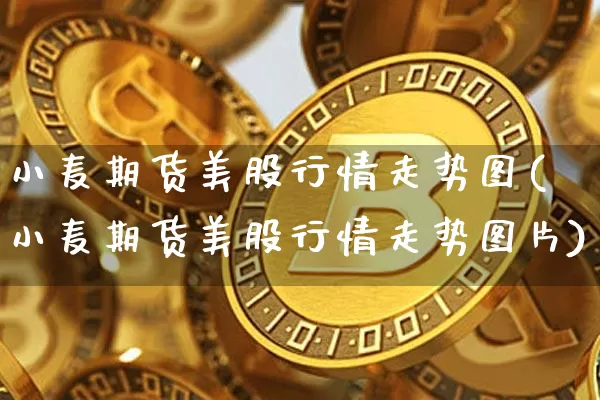 小麦期货美股行情走势图(小麦期货美股行情走势图片)_https://www.hbxfywj.com_股票知识_第1张