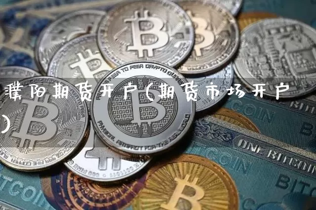 濮阳期货开户(期货市场开户)_https://www.hbxfywj.com_证券知识_第1张