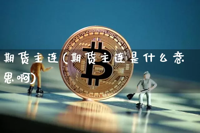 期货主连(期货主连是什么意思啊)_https://www.hbxfywj.com_基金知识_第1张