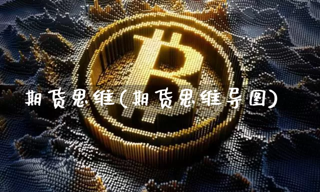 期货思维(期货思维导图)_https://www.hbxfywj.com_基金知识_第1张