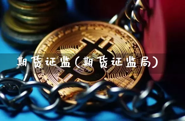 期货证监(期货证监局)_https://www.hbxfywj.com_证券知识_第1张