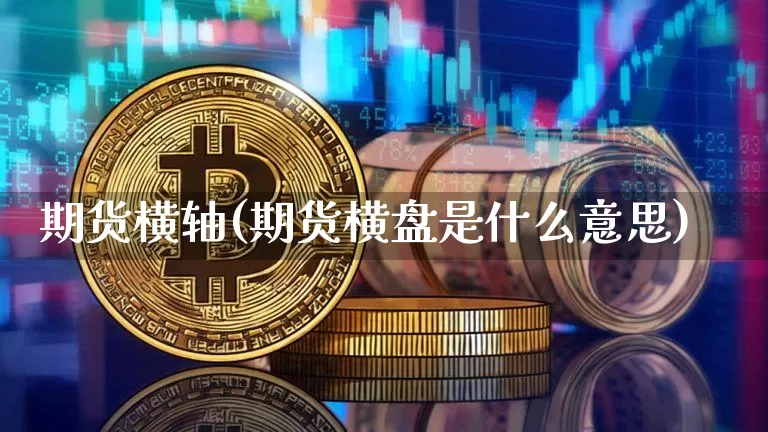 期货横轴(期货横盘是什么意思)_https://www.hbxfywj.com_证券知识_第1张