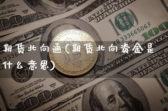 期货北向通(期货北向资金是什么意思)_https://www.hbxfywj.com_证券知识_第1张