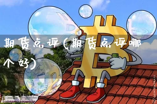 期货点评(期货点评哪个好)_https://www.hbxfywj.com_证券知识_第1张