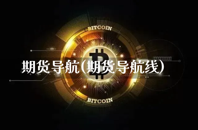 期货导航(期货导航线)_https://www.hbxfywj.com_期货知识_第1张