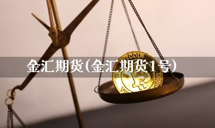 金汇期货(金汇期货1号)_https://www.hbxfywj.com_期货知识_第1张