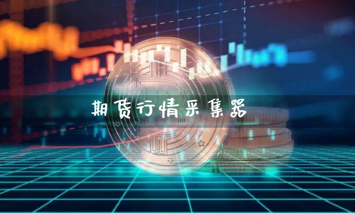 期货行情采集器_https://www.hbxfywj.com_基金知识_第1张