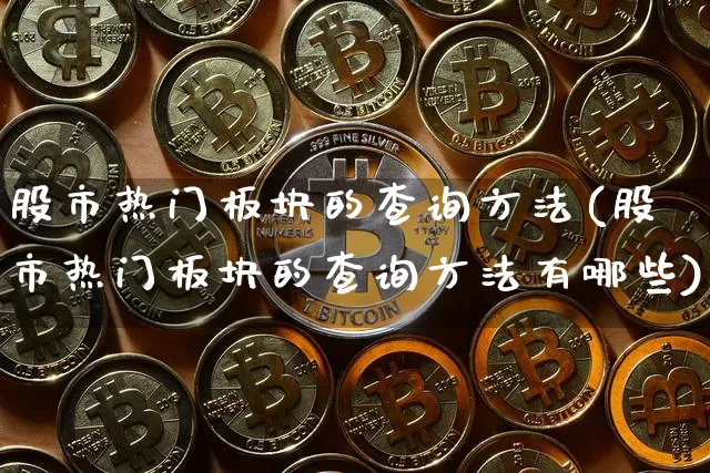 股市热门板块的查询方法(股市热门板块的查询方法有哪些)_https://www.hbxfywj.com_期货知识_第1张