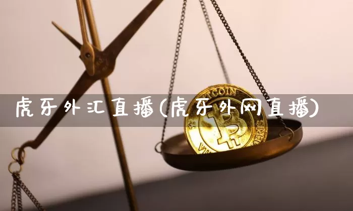虎牙外汇直播(虎牙外网直播)_https://www.hbxfywj.com_证券知识_第1张