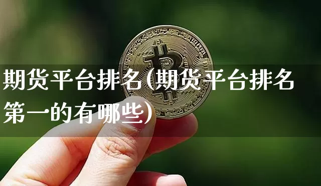 期货平台排名(期货平台排名第一的有哪些)_https://www.hbxfywj.com_期货知识_第1张
