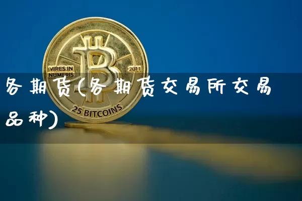各期货(各期货交易所交易品种)_https://www.hbxfywj.com_基金知识_第1张