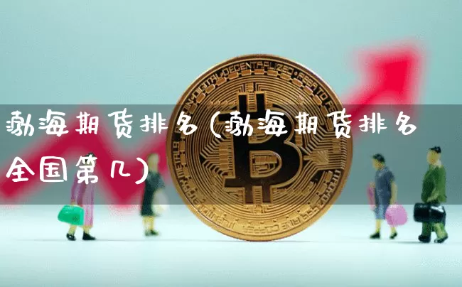 渤海期货排名(渤海期货排名全国第几)_https://www.hbxfywj.com_股票知识_第1张