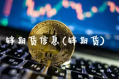 锌期货信息(锌期货)_https://www.hbxfywj.com_股票知识_第1张