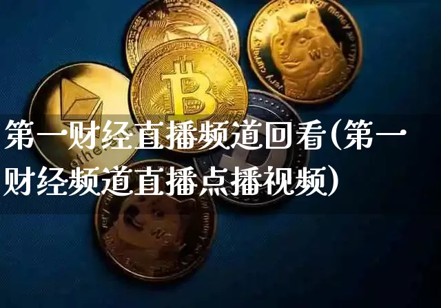第一财经直播频道回看(第一财经频道直播点播视频)_https://www.hbxfywj.com_证券知识_第1张