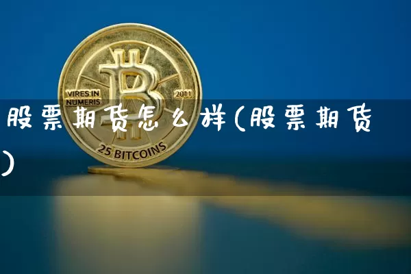 股票期货怎么样(股票期货)_https://www.hbxfywj.com_股票知识_第1张