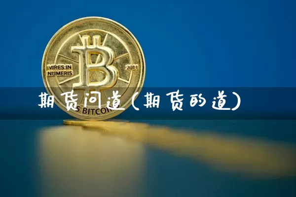 期货问道(期货的道)_https://www.hbxfywj.com_期货知识_第1张