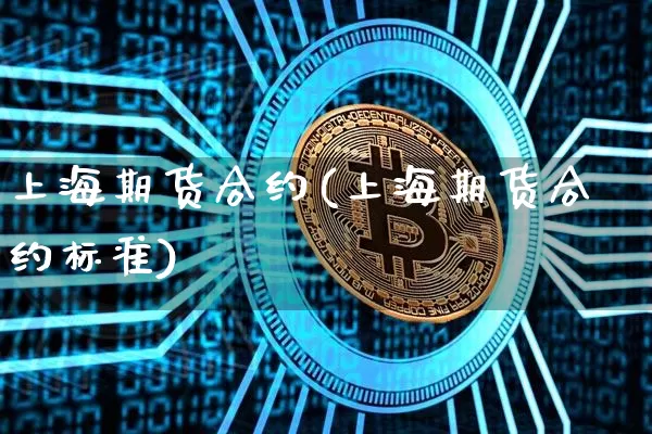 上海期货合约(上海期货合约标准)_https://www.hbxfywj.com_期货知识_第1张