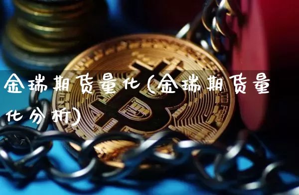 金瑞期货量化(金瑞期货量化分析)_https://www.hbxfywj.com_股票知识_第1张