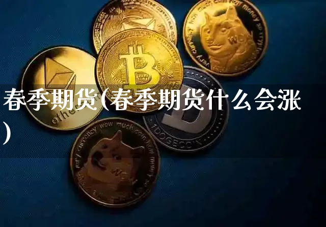 春季期货(春季期货什么会涨)_https://www.hbxfywj.com_证券知识_第1张
