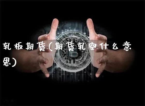 轧板期货(期货轧空什么意思)_https://www.hbxfywj.com_股票知识_第1张