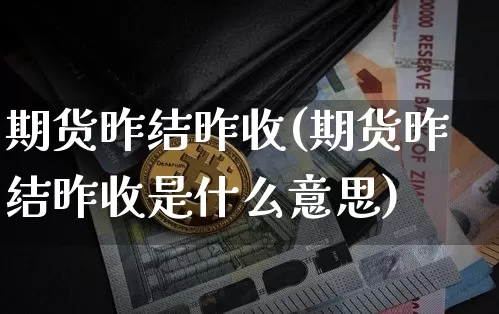期货昨结昨收(期货昨结昨收是什么意思)_https://www.hbxfywj.com_证券知识_第1张